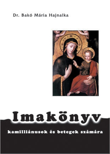 Dr. Bakó Mária Hajnalka - Imakönyv kamilliánusok és betegek számára