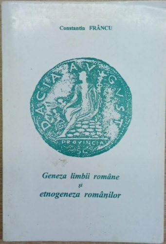 Constantin Francu - Geneza limbii romane si etnogeneza románilor (A román nyelv keletkezése és a románok etnogenezise)