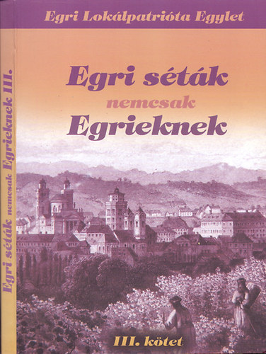 Egri Loklpatrita Egylet; Renn Oszkr  (szerk.) - Egri stk nemcsak Egrieknek (2007 - 2012) - III. ktet