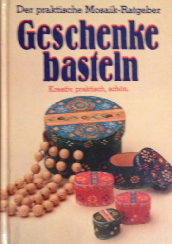 Geschenke basteln. Kreativ, praktisch, sch�n. Der praktische Mosaik-Ratgeber