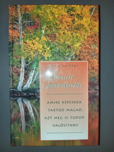 Vera Peiffer - Pozitv gondolkods - Amire kpesnek hiszed magad, azt meg is tudod valstani! (Mindaz, amit mr eddig is tudott a pozitv gondolkodsrl, de flt alkalmazni)
