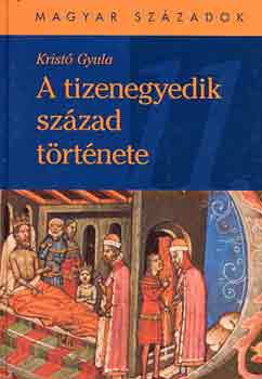 Krist� Gyula - A tizenegyedik sz�zad t�rt�nete (magyar sz�zadok)