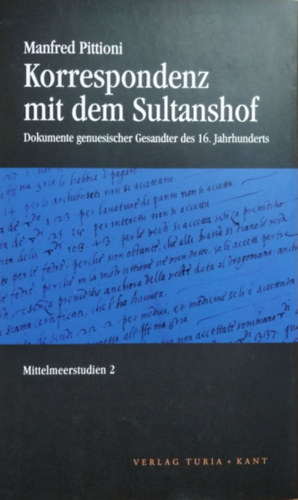 Manfred Pittioni - Korrespondenz mit dem Sultanshof - Dokumente genuesischer Gesandter des 16. Jahrhunderts