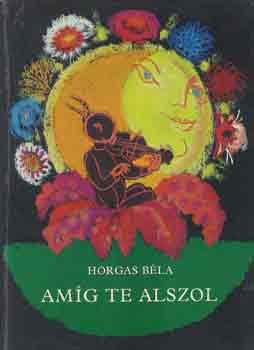 Horgas B�la - Am�g te alszol