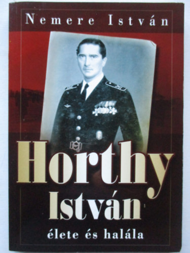Nemere Istv�n - Horthy Istv�n �lete �s hal�la