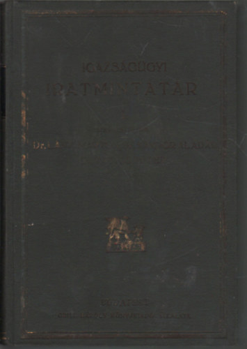 dr. Dr. S�ndor Alad�r, dr. Tatics P�ter  L�nyi M�rton (szerk.) - Igazs�g�gyi iratmintat�r I.