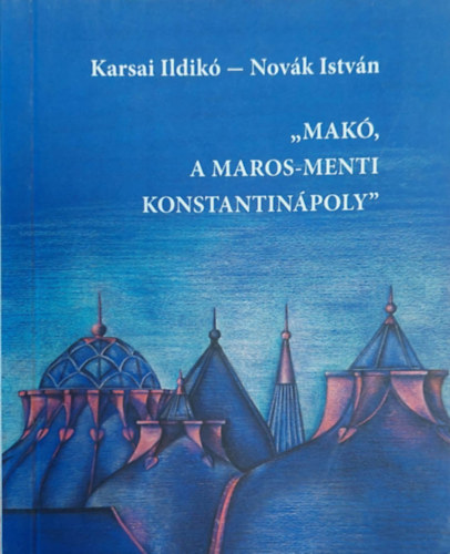Novk Istvn Karsai Ildik - "Mak, a Maros-menti Konstantinpoly" (miniknyv)