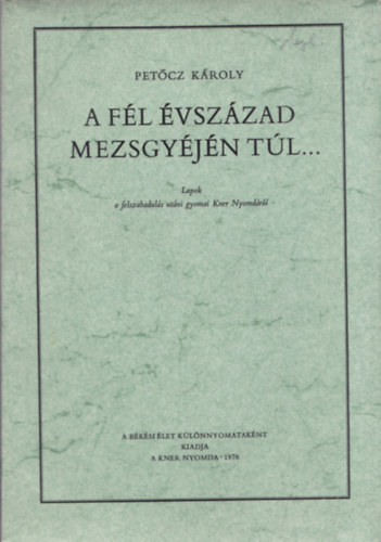 Petcz Kroly - A fl vszzad mezsgyjn tl (Lapok a felszabaduls utni Kner Nyomdrl)