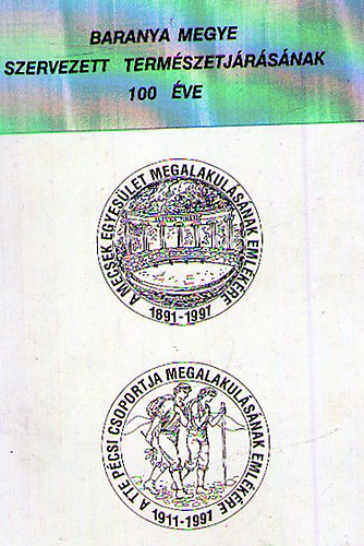 Baranya megye szervezett termszetjrsnak 100 ve (1891-1991)