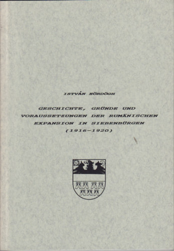 E�rd�gh Istv�n - Geschichte, Gr�nde und Voraussetzungen der Rum�nischen Expansion in Siebenb�rgen (1916-1920)