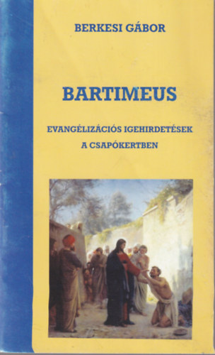 Berkesi Gbor - Bartimeus - Evanglizcis igehirdetsek a csapkertben