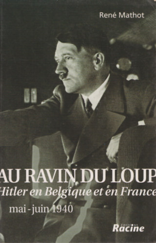René Mathot - Au Ravin du Loup - Hitler en Belgique et en France - mai-juin 1940