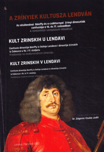 Dr. Zágorec-Csuka Judit - A Zrínyiek kultusza Lendván