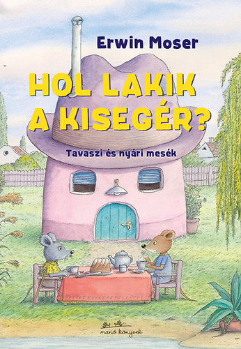 Erwin Moser - Hol lakik a kisegr? - Tavaszi s nyri mesk