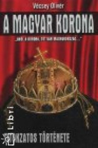Vécsey Olivér - A magyar korona titokzatos története
