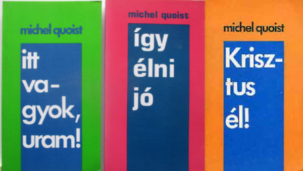 Michel Quoist - Itt vagyok uram + �gy �lni j� + Krisztus �l! ( 3 k�tet )