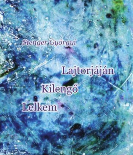 Stenger Györgyi - Lelkem kilengő lajtorjáján