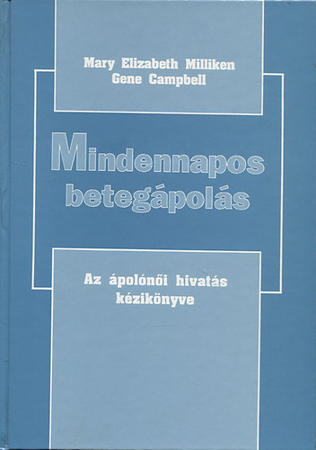 Gene, Milliken, Maryelizabeth Campbell - Mindennapos betegápolás - Az ápolónői hivatás kézikönyve