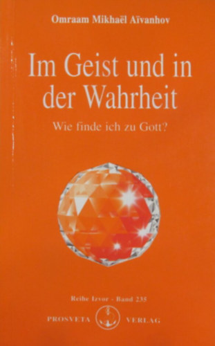 Omraam Mikhael Aivanhov - Im Geist und in der Wahrheit. Wie finde ich zu Gott?