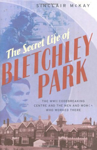 Sinclair McKay - The Secret Life of Bletchley Park