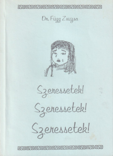 Dr. F�gg Zsuzsa - Szeressetek! Szerssetek! Szeressetek!