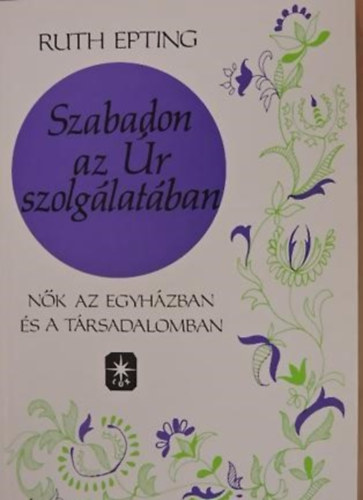 Ruth Epting - Szabadon az Úr szolgálatában - Nők az egyházban és a társadalomban