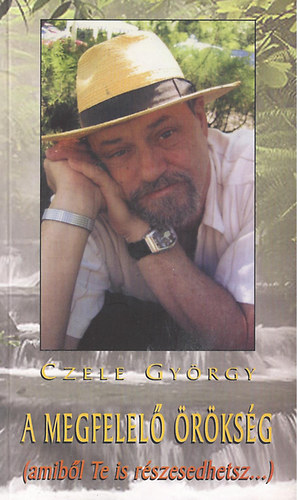 Czele Gy�rgy - A megfelel� �r�ks�g (amib�l Te is r�szesedhetsz)