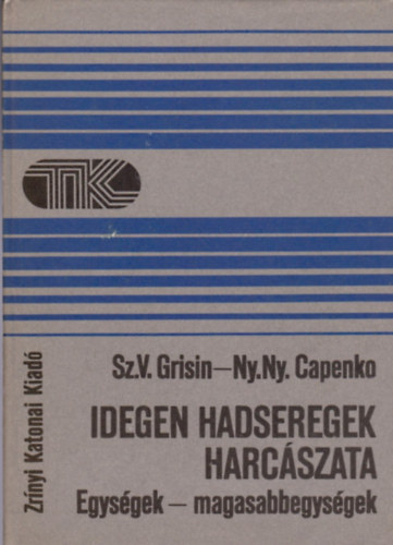 Sz. V. Grisin; Ny. Ny. Capenko - Idegen hadseregek harcszata: egysgek-magasabbegysgek (Tisztek Knyvtra)