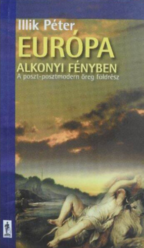 Illik P�ter - Eur�pa alkonyi f�nyben  (A poszt-posztmodern �reg f�ldr�sz)