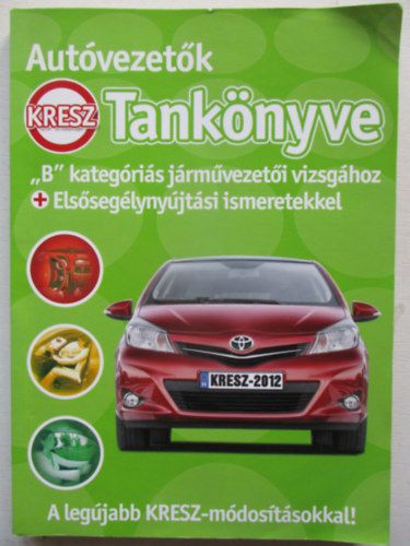 Duka Gyula; Vir�gh S�ndor; Keller Ervin; Samu Kata - Aut�vezet�k KRESZ Tank�nyve "B" kateg�ri�s j�rm�vezet�i vizsg�hoz + Els�seg�lyny�jt�si ismeretekkel