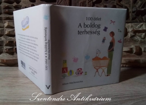 Hollsi Nikolett  Alison Mackonochie (szerk.), Apti Anna Zita (ford.), Elizabeth Harbour (ill.) - 100 tlet: A boldog terhessg (100 Tips For a Happy Pregnancy) - Elizabeth Harbour illusztrciival; Sajt kppel!