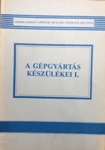 Dr. Dr. Vradi Andrs Cverencz Jnos - A gpgyrts kszlkei I. (A Bnki Dont Gpipari Mszaki Fiskola jegyzete)