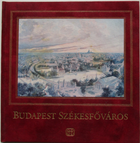 Budapest székesfőváros: Ábrázolások a Budapesti Történeti Múzeum gyűjteményeiből (angol/magyar)
