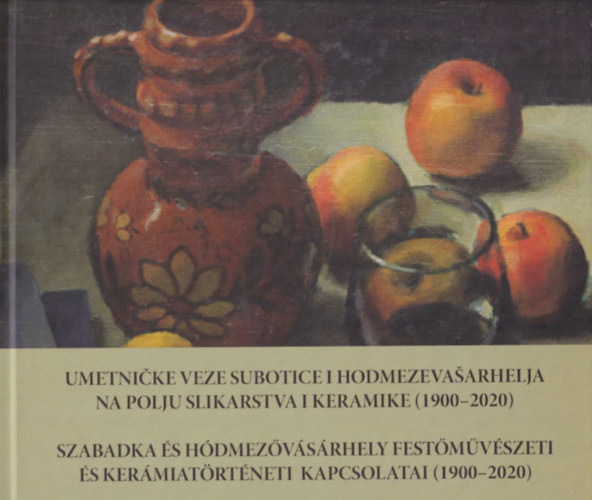 Szabadka �s H�dmez�v�s�rhely fest�m�v�szeti �s ker�miat�rt�neti kapcsolatai (1900-2020)