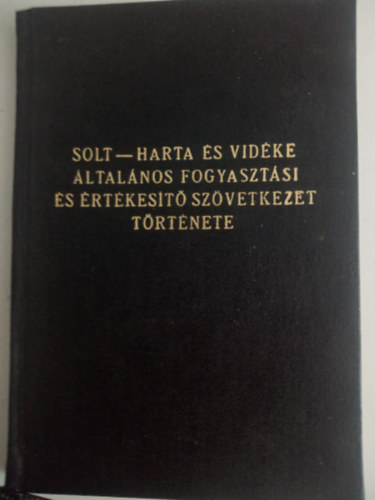 Dr. Nagy B�la - Solt-Harta �s vid�ke �ltal�nos fogyaszt�si �s �rt�kes�t� sz�vetkezet t�rt�nete
