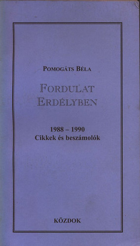 Pomogts Bla - Fordulat Erdlyben 1988-1990 (Cikkek s beszmolk)