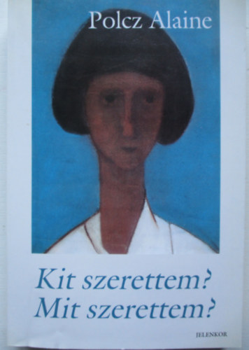 Polcz Alaine - Kit szerettem? Mit szerettem?