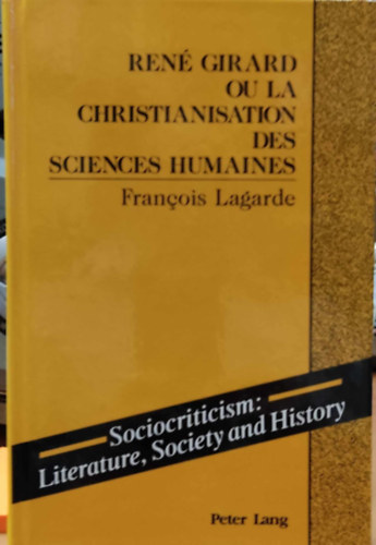 Franois Lagarde - Ren Girard Ou la Christianisation des sciences humaines (Peter Lang)(Sociocriticism: Literature, Society and History)