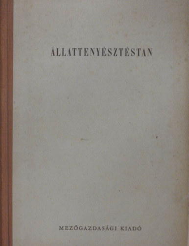 Czakó József, Hámori Dezső, Márkus József, Kattinger Gusztáv  Csire Lajos (szerk.), Straub János (szerk.) - Állattenyésztéstan - harmadik, átdolgozott kiadás (Gazdasági állataink szervezetének felépítése és működése / Általános állattenyésztéstan / Állategészségügy / Általános takarmányozástan / Szarvasmarha, sertés, ló, juh,