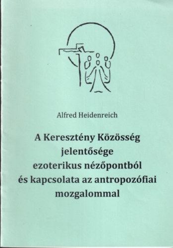 Alfred Heidenreich - A Keresztény Közösség jelentősége ezoterikus nézőpontnól és kapcsolata az antropozófiai mozgalommal