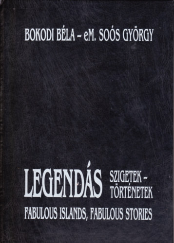 Bokodi B�la; eM. So�s Gy�rgy - Legend�s szigetek, legend�s t�rt�netek - Fabulous islands, faboulous..