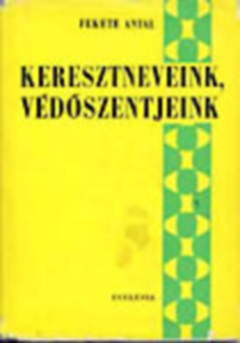 Dr. Fekete Antal (szerk.) - Keresztneveink, védőszentjeink