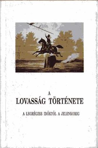 George Denison - A lovass�g t�rt�nete - A legr�gibb id�kt�l a jelenkorig (reprint)