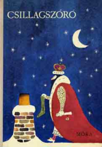 Nemes Nagy Ágnes José Marti Mándy Iván Alan Alexander Milne - Csillagszóró Mesék, versek, történetek - János király karácsonya - Stanislaw Lem: A számológépről, amely a sárkánnyal harcolt - Erich Kästner: Beszéd az első osztályosokhoz a tanév kezdete alkalmából