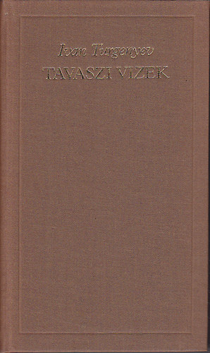 Ivan Turgenyev - Tavaszi vizek (Ap�k �s fi�k - Rugyin - Tavaszi vizek) - A vil�girodalom klasszikusai