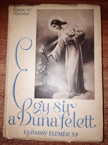 P Cs�vossy Elem�r S. J. - Egy sir a Duna felett - M�ria Margit n�v�r �lete �s napl�ja