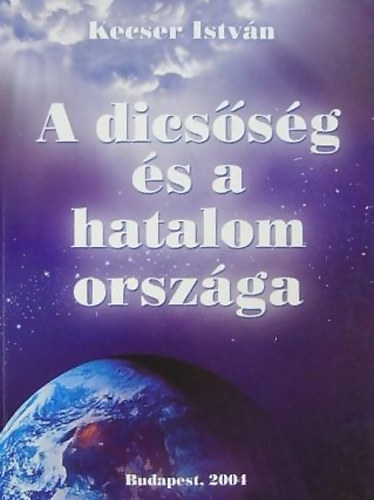 Kecser Istv�n - A dics�s�g �s a hatalom orsz�ga