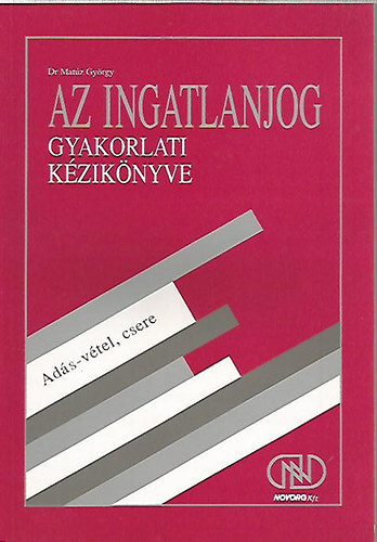 Dr. Mat�z Gy�rgy - Az ingatlanjog gyakorlati k�zik�nyve -AD�S-V�TEL, CSERE- 2