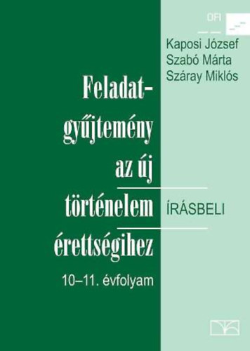 Kaposi J.-Szab M.-Szray M. - Feladatgyjtemny az j trtnelem rsbeli rettsgihez- 10-11. vfolyam - rsbeli