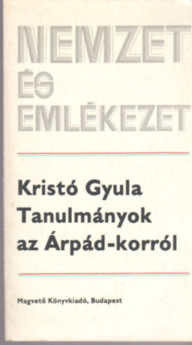 Krist Gyula - Tanulmnyok az rpd-korrl